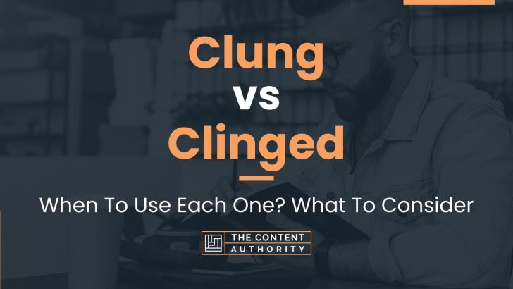 Clung vs Clinged: When To Use Each One? What To Consider