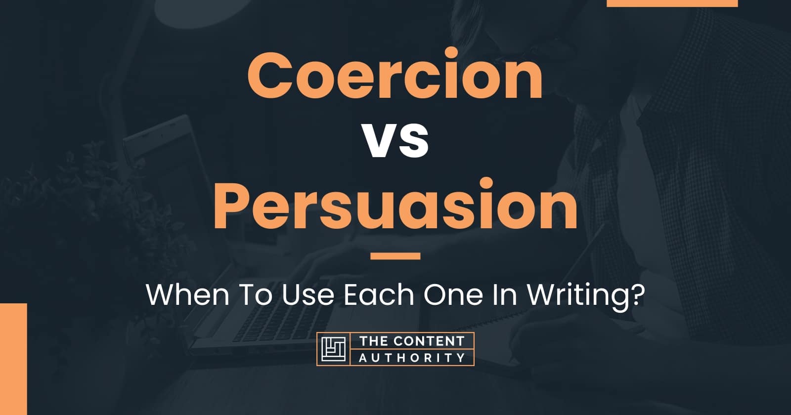 Coercion vs Persuasion When To Use Each One In Writing?
