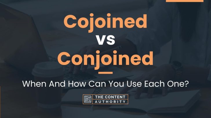 Cojoined vs Conjoined: When And How Can You Use Each One?