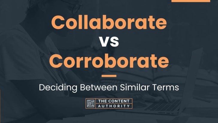 Collaborate vs Corroborate: Deciding Between Similar Terms