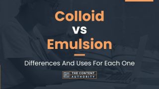 Colloid vs Emulsion: Differences And Uses For Each One