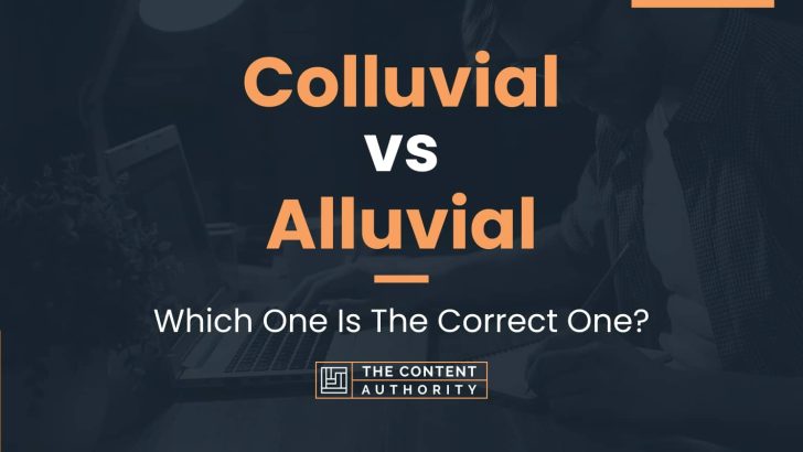 Colluvial vs Alluvial: Which One Is The Correct One?