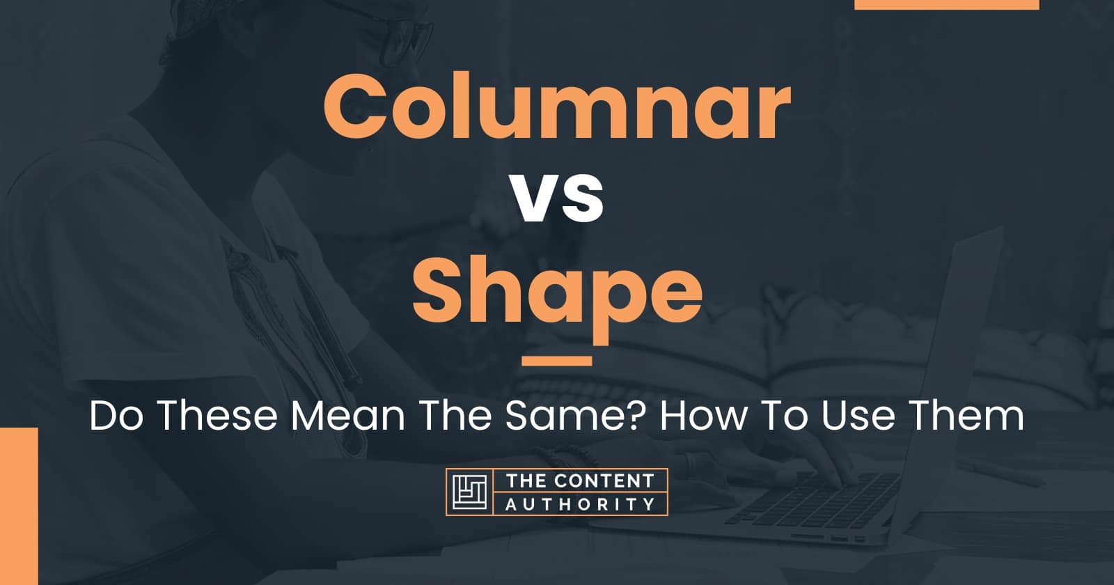 Columnar vs Shape: Do These Mean The Same? How To Use Them