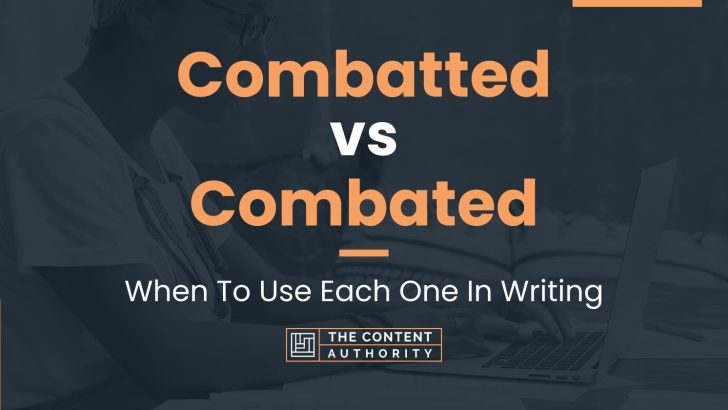 Combatted vs Combated: When To Use Each One In Writing
