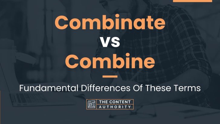 Combinate vs Combine: Fundamental Differences Of These Terms