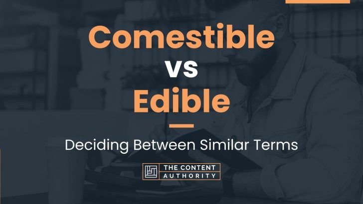 Comestible vs Edible: Deciding Between Similar Terms
