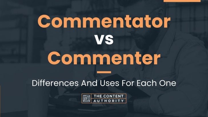 Commentator vs Commenter: Differences And Uses For Each One