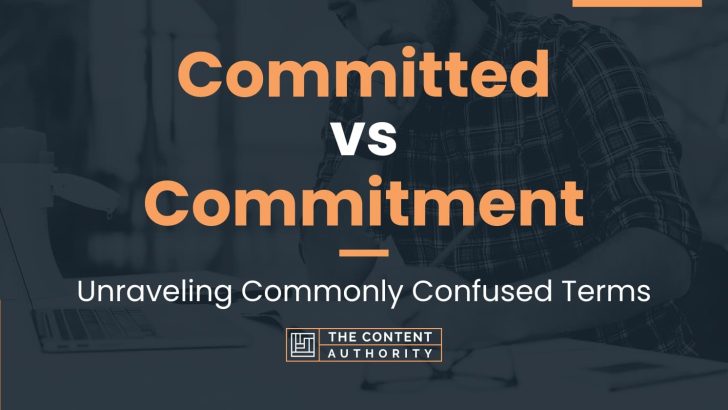 Committed vs Commitment: Unraveling Commonly Confused Terms