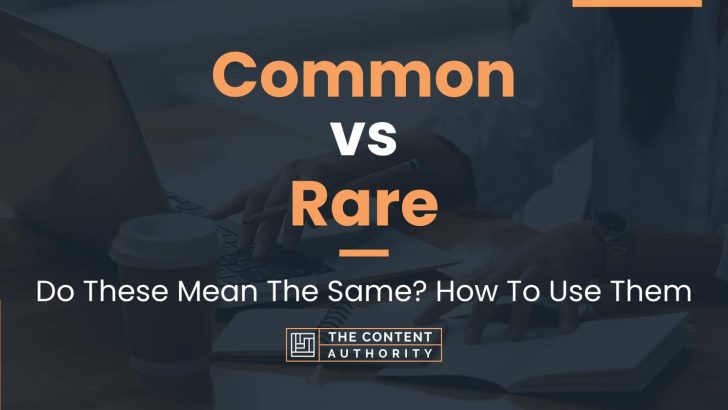 Common vs Rare: Do These Mean The Same? How To Use Them