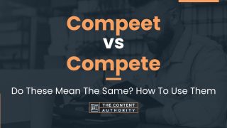 Compeet vs Compete: Do These Mean The Same? How To Use Them