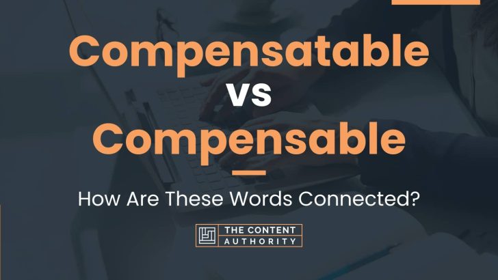 Compensatable vs Compensable: How Are These Words Connected?