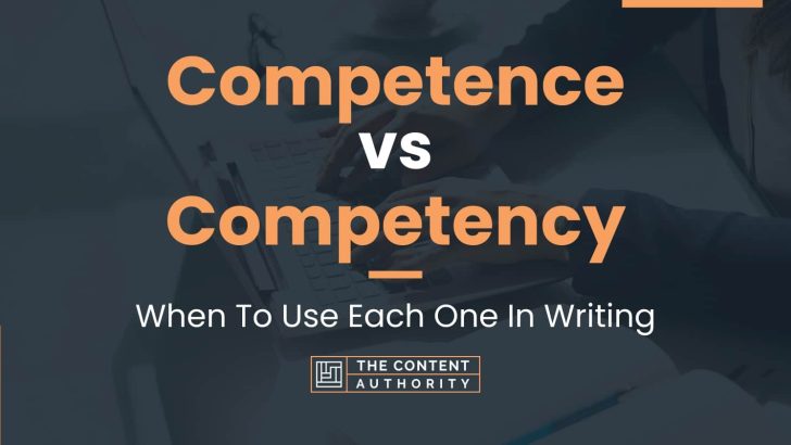 Competence vs Competency: When To Use Each One In Writing