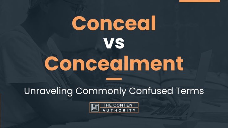 Conceal vs Concealment: Unraveling Commonly Confused Terms