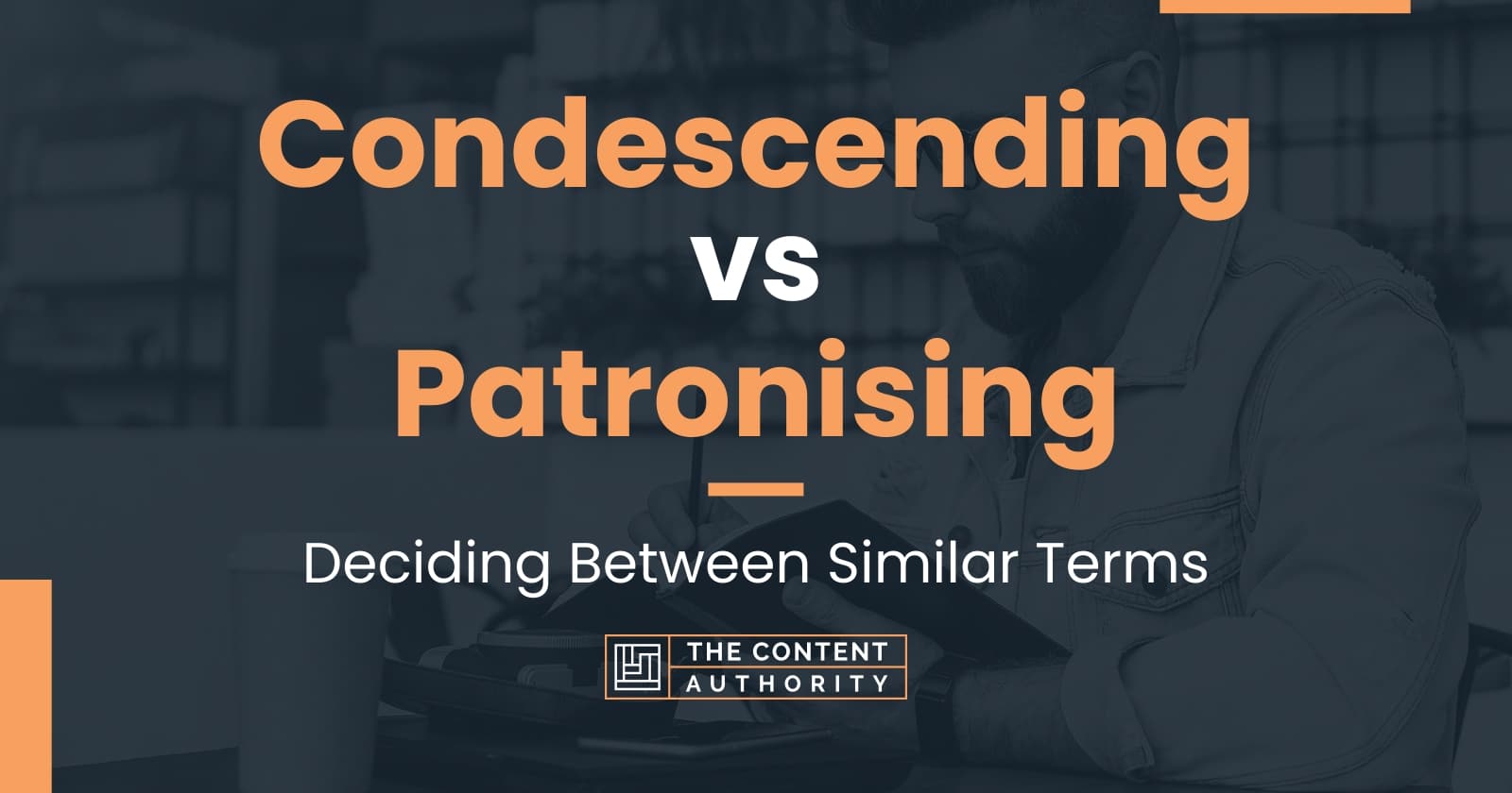 Condescending vs Patronising: Deciding Between Similar Terms