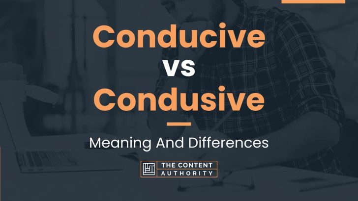 Conducive vs Condusive: Meaning And Differences