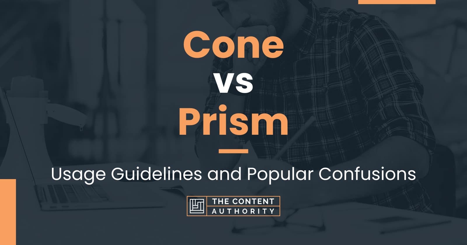 Cone vs Prism Usage Guidelines and Popular Confusions
