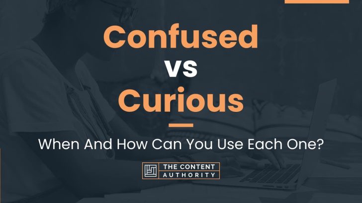 Confused vs Curious: When And How Can You Use Each One?
