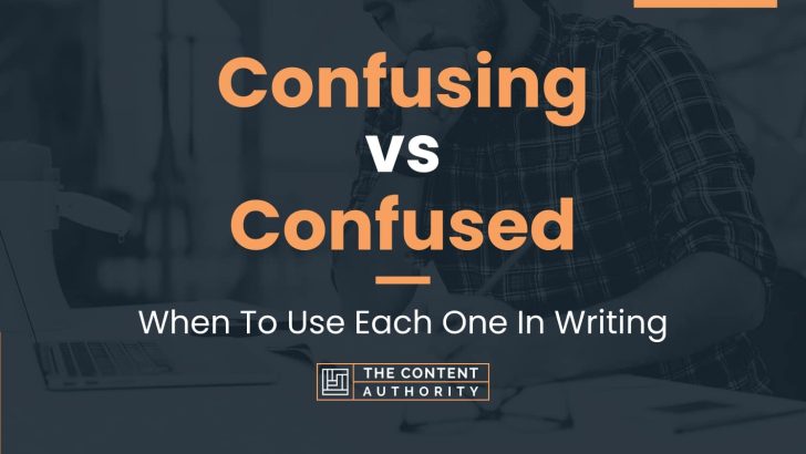 Confusing vs Confused: When To Use Each One In Writing