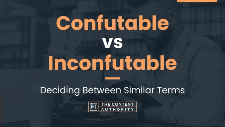 Confutable vs Inconfutable: Deciding Between Similar Terms