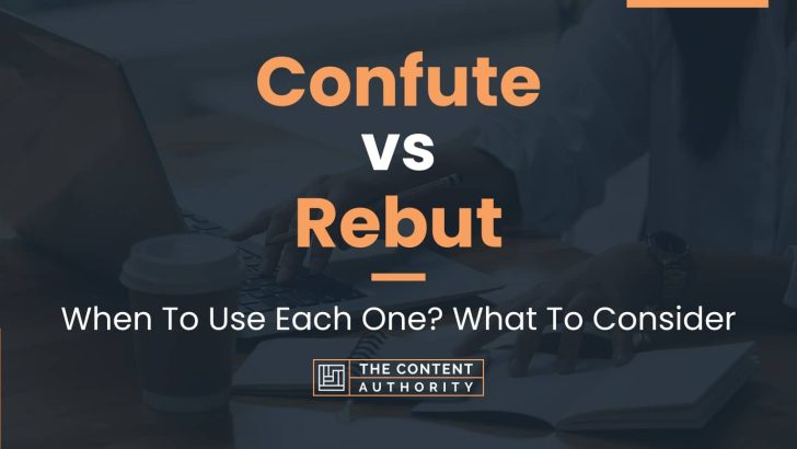 Confute vs Rebut: When To Use Each One? What To Consider