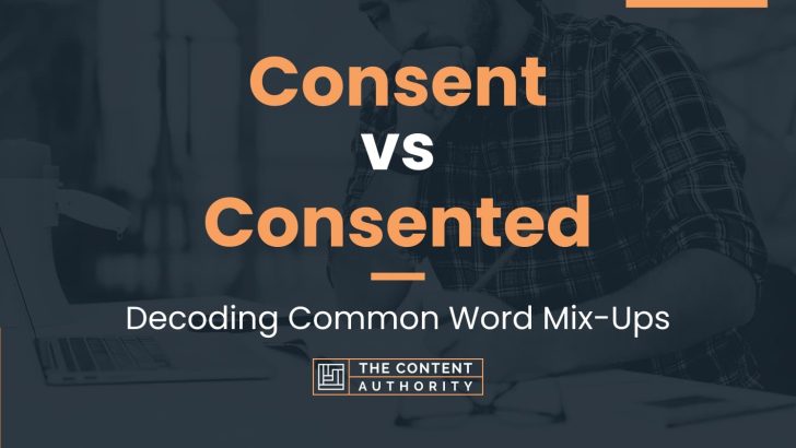 consent-vs-consented-decoding-common-word-mix-ups