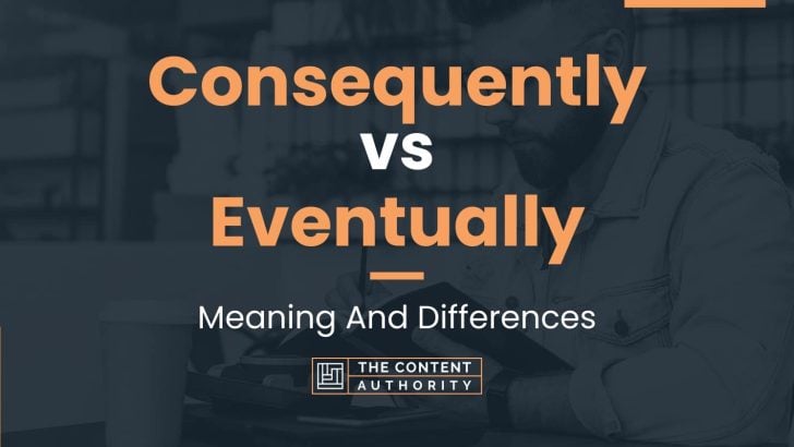 Consequently vs Eventually: Meaning And Differences