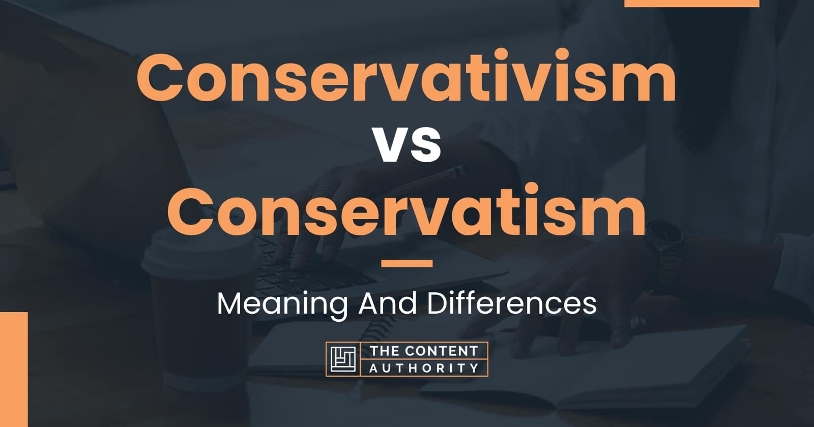 Conservativism Vs Conservatism: Meaning And Differences