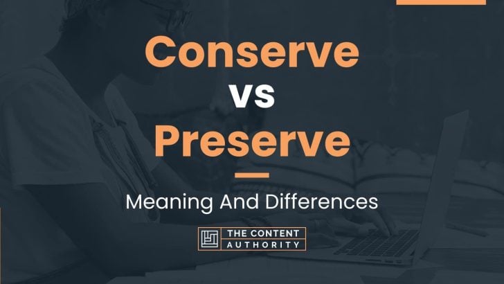 Conserve vs Preserve: Meaning And Differences