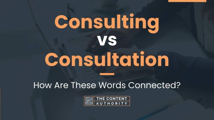 Consulting vs Consultation: How Are These Words Connected?