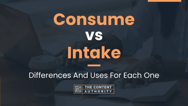 Consume vs Intake: Differences And Uses For Each One