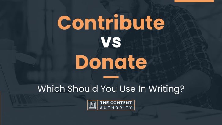 Contribute vs Donate: Which Should You Use In Writing?