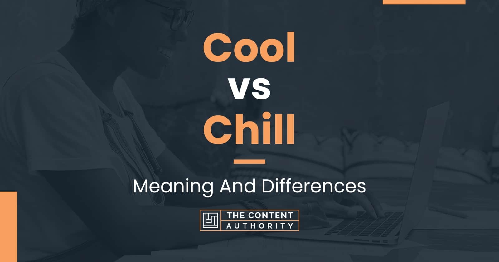 Cool Vs Chill Meaning And Differences