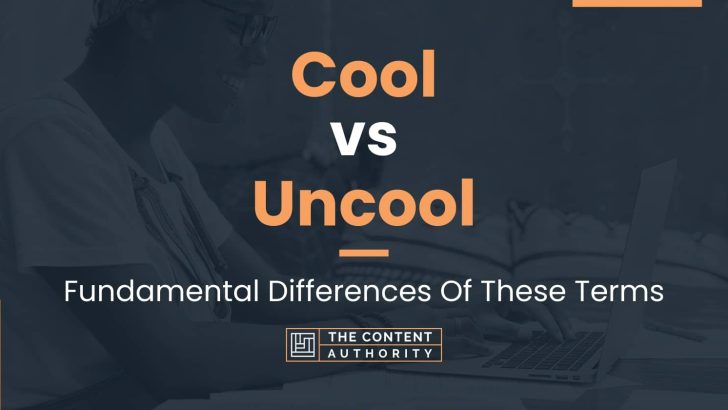 Cool vs Uncool: Fundamental Differences Of These Terms