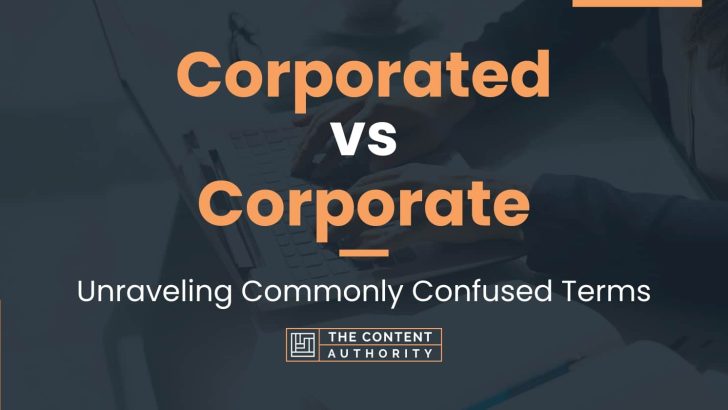 Corporated vs Corporate: Unraveling Commonly Confused Terms