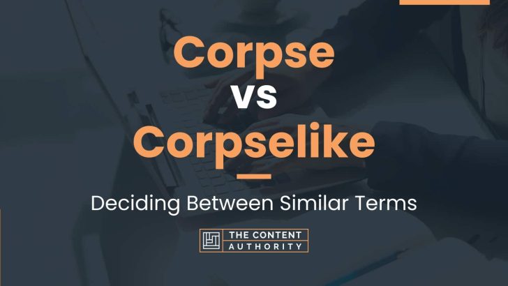 Corpse vs Corpselike: Deciding Between Similar Terms