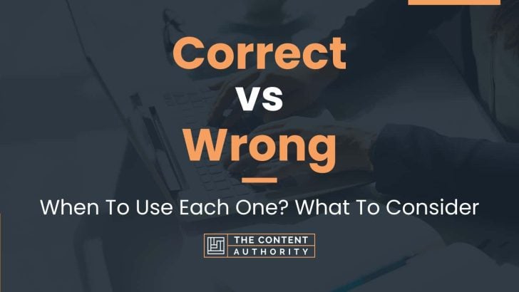 Correct vs Wrong: When To Use Each One? What To Consider