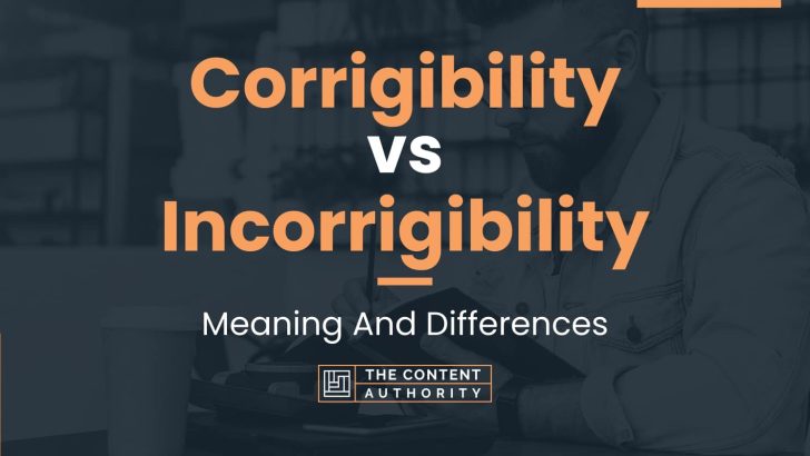 Corrigibility vs Incorrigibility: Meaning And Differences