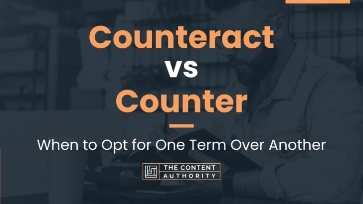Counteract vs Counter: When to Opt for One Term Over Another