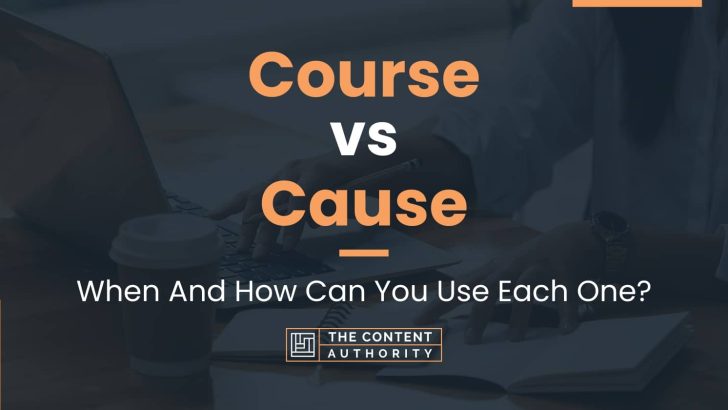 Course vs Cause: When And How Can You Use Each One?