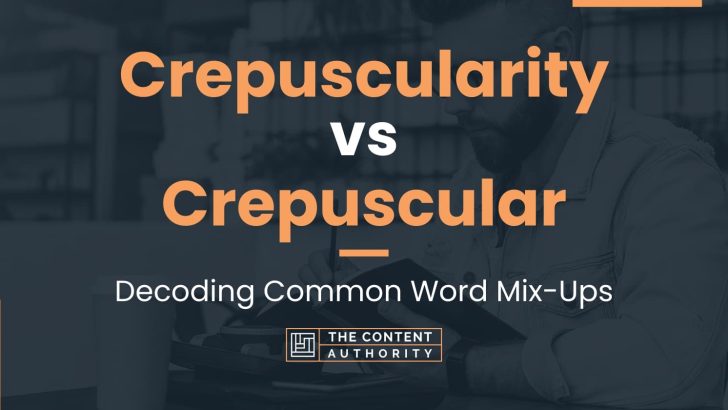 Crepuscularity vs Crepuscular: Decoding Common Word Mix-Ups