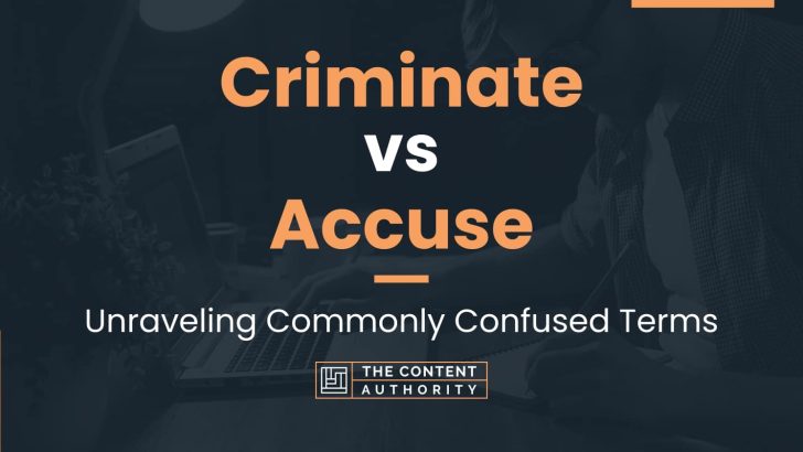 Criminate vs Accuse: Unraveling Commonly Confused Terms