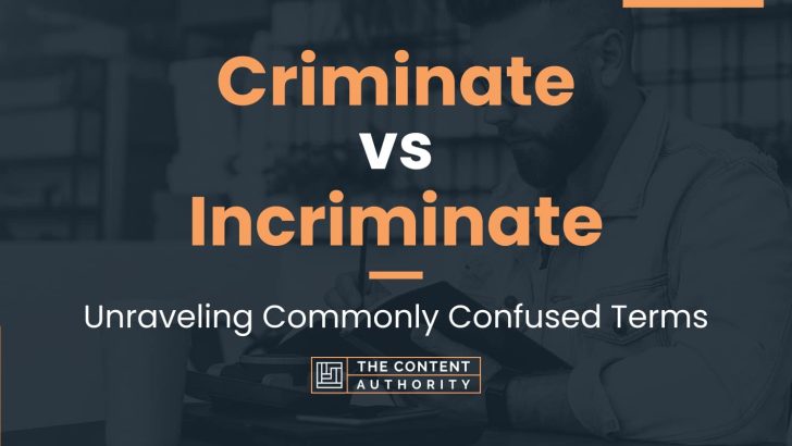 Criminate vs Incriminate: Unraveling Commonly Confused Terms