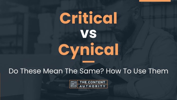 Critical vs Cynical: Do These Mean The Same? How To Use Them