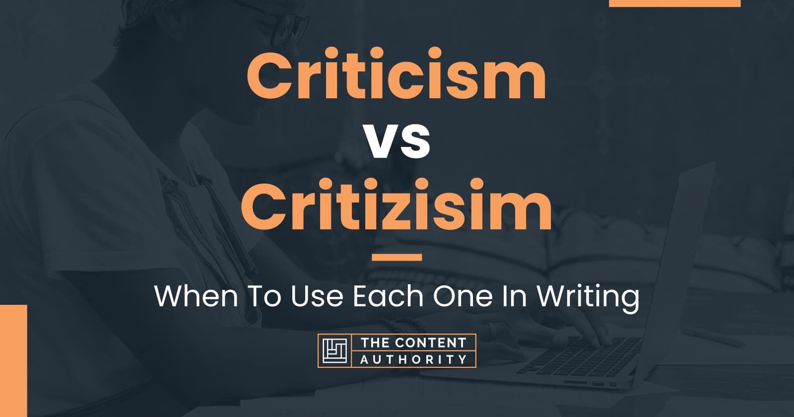 Criticism vs Critizisim: When To Use Each One In Writing