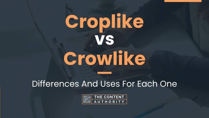 Croplike vs Crowlike: Differences And Uses For Each One