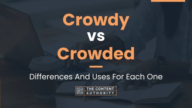 Crowdy vs Crowded: Differences And Uses For Each One