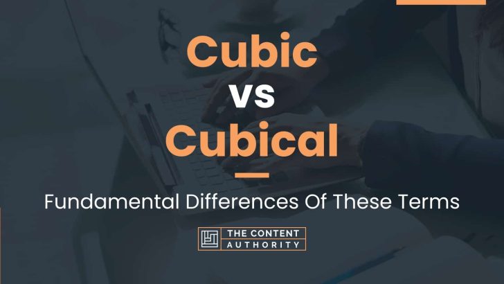 Cubic vs Cubical: Fundamental Differences Of These Terms
