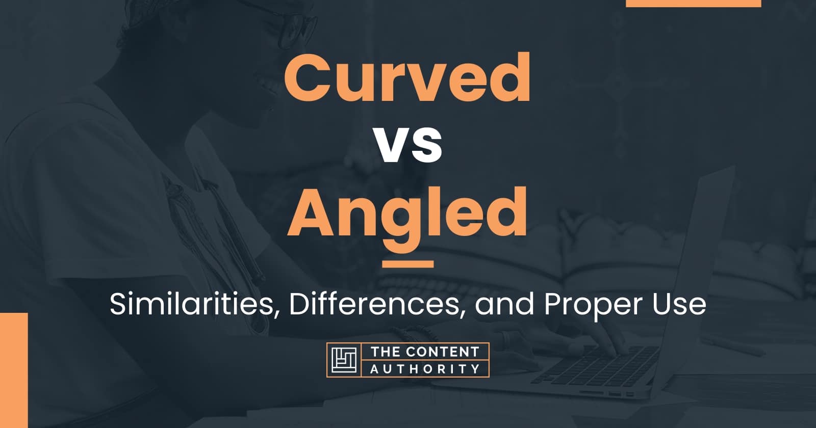 Curved vs Angled: Similarities, Differences, and Proper Use