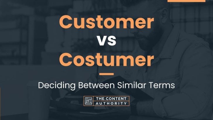 Customer vs Costumer: Deciding Between Similar Terms