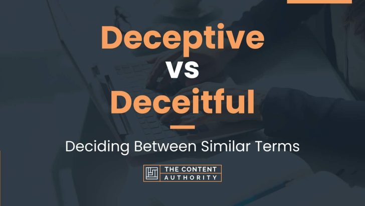 Deceptive vs Deceitful: Deciding Between Similar Terms